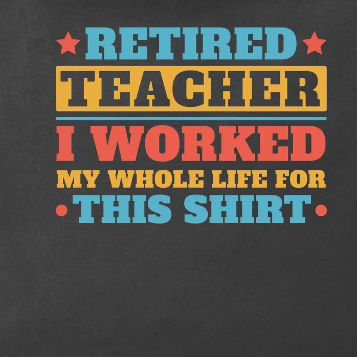 Retired Teacher I Worked My Whole Life For This Shirt Zip Tote Bag