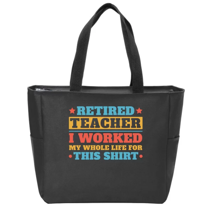 Retired Teacher I Worked My Whole Life For This Shirt Zip Tote Bag