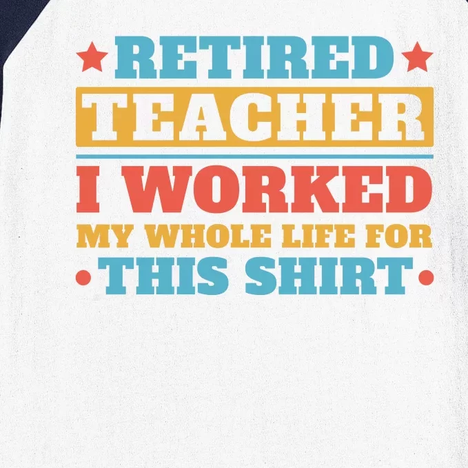 Retired Teacher I Worked My Whole Life For This Shirt Baseball Sleeve Shirt