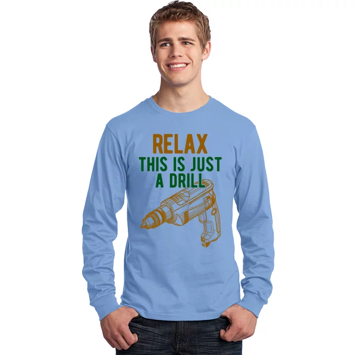 Relax This Is Just A Drill Gift Don't Panic Gift Power Drill Gift Long Sleeve Shirt