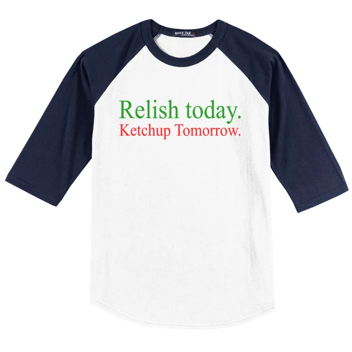 Relish Today Ketchup Tomorrow Trendy Baseball Sleeve Shirt