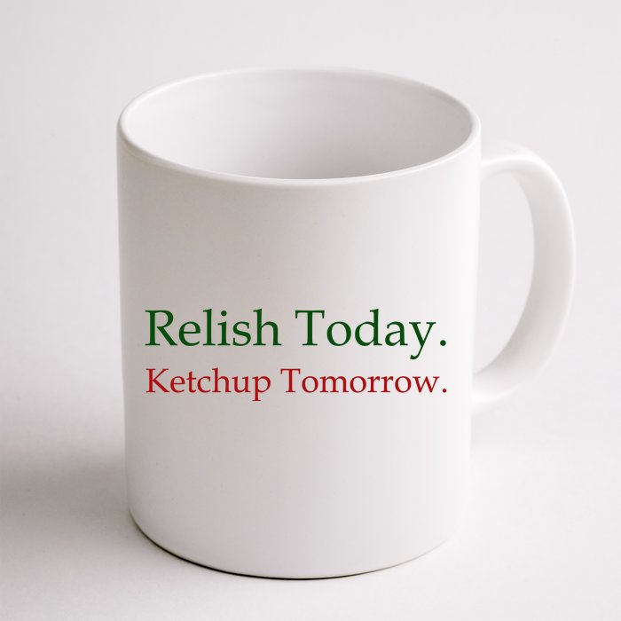 Relish Today Ketchup Tomorrow Front & Back Coffee Mug