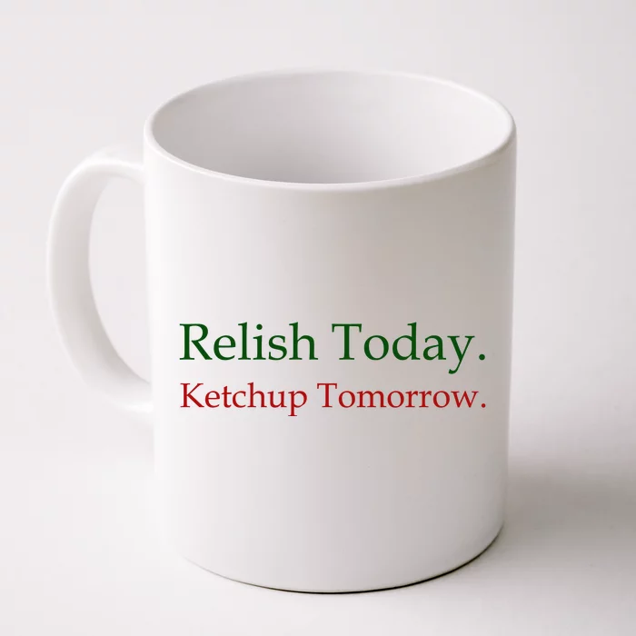 Relish Today Ketchup Tomorrow Front & Back Coffee Mug