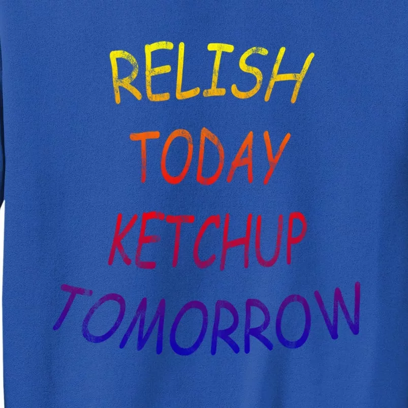 Relish Today Ketchup Tomorrow Giftgift Sweatshirt