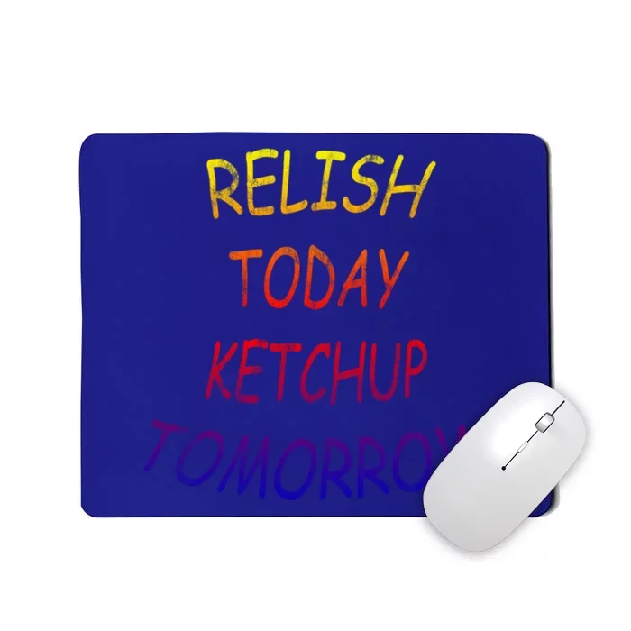 Relish Today Ketchup Tomorrow Giftgift Mousepad