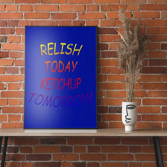 Relish Today Ketchup Tomorrow Giftgift Poster