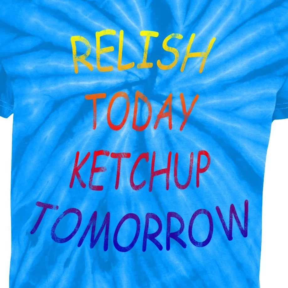 Relish Today Ketchup Tomorrow Giftgift Kids Tie-Dye T-Shirt