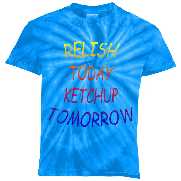 Relish Today Ketchup Tomorrow Giftgift Kids Tie-Dye T-Shirt