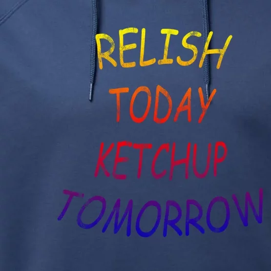 Relish Today Ketchup Tomorrow Giftgift Performance Fleece Hoodie