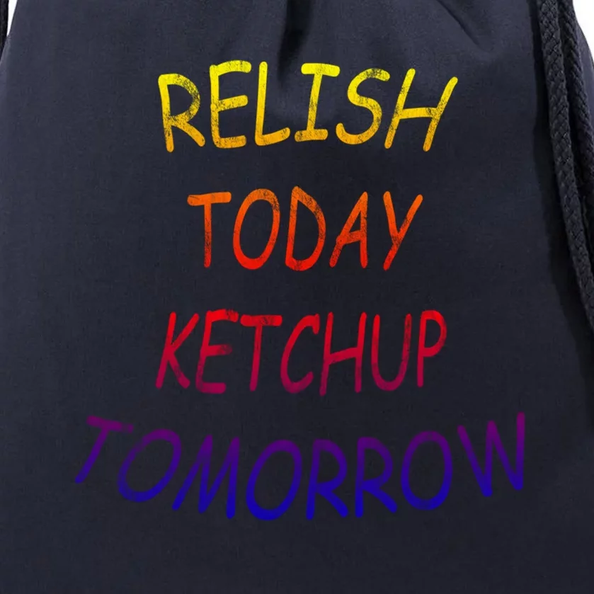 Relish Today Ketchup Tomorrow Giftgift Drawstring Bag