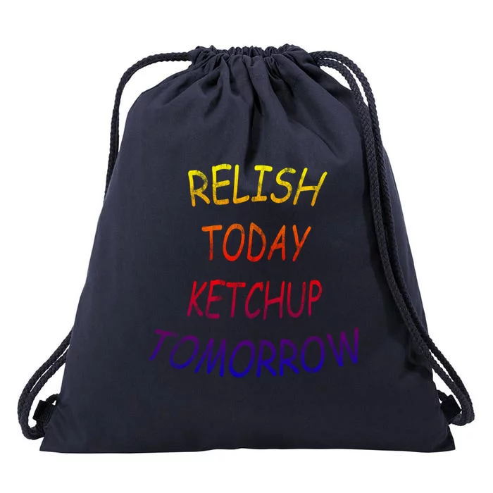 Relish Today Ketchup Tomorrow Giftgift Drawstring Bag