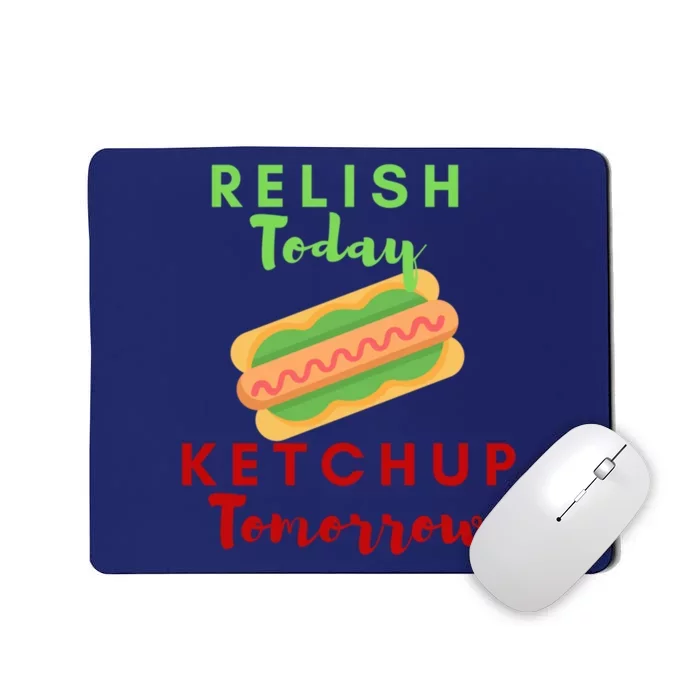 Relish Today Ketchup Tomorrow Funny Hot Dog Food Saying Gift Mousepad