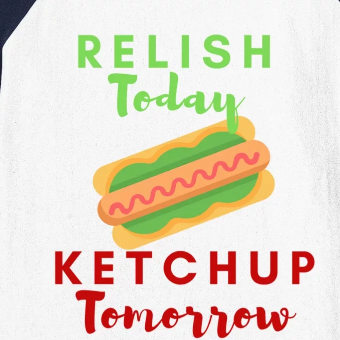 Relish Today Ketchup Tomorrow Funny Hot Dog Food Saying Gift Baseball Sleeve Shirt