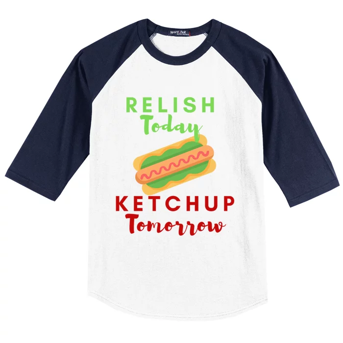 Relish Today Ketchup Tomorrow Funny Hot Dog Food Saying Gift Baseball Sleeve Shirt