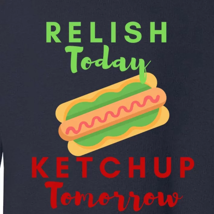 Relish Today Ketchup Tomorrow Funny Hot Dog Food Saying Gift Toddler Sweatshirt