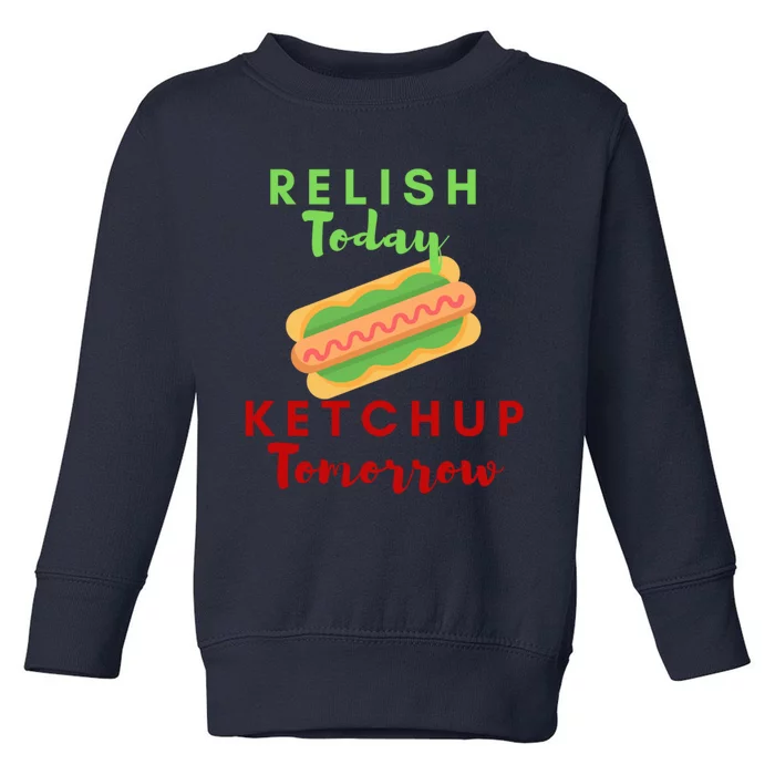 Relish Today Ketchup Tomorrow Funny Hot Dog Food Saying Gift Toddler Sweatshirt