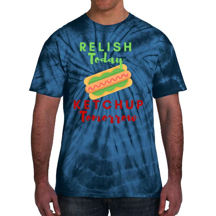 Relish Today Ketchup Tomorrow Funny Hot Dog Food Saying Gift Tie-Dye T-Shirt