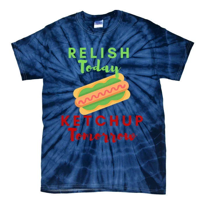 Relish Today Ketchup Tomorrow Funny Hot Dog Food Saying Gift Tie-Dye T-Shirt