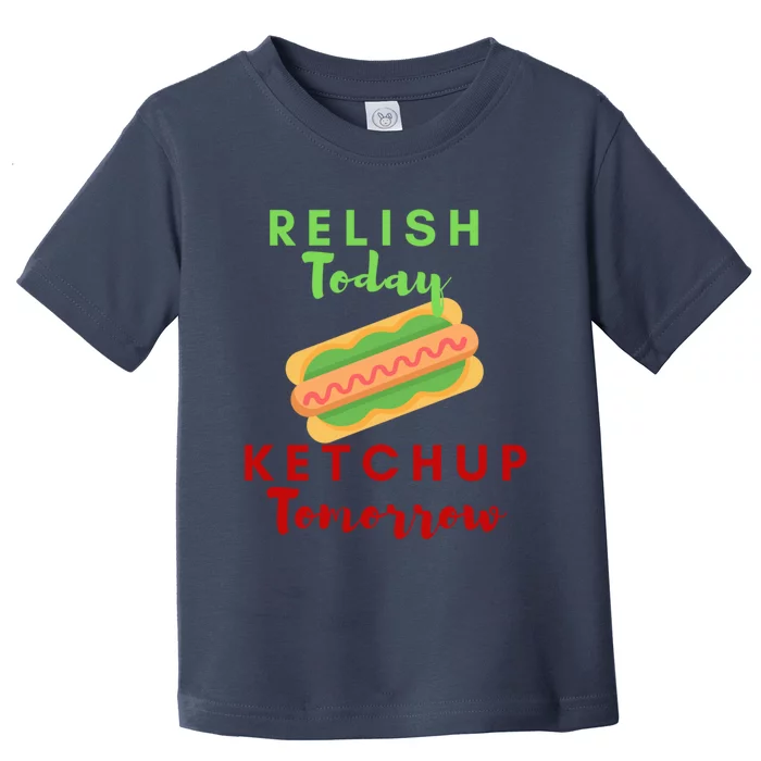 Relish Today Ketchup Tomorrow Funny Hot Dog Food Saying Gift Toddler T-Shirt