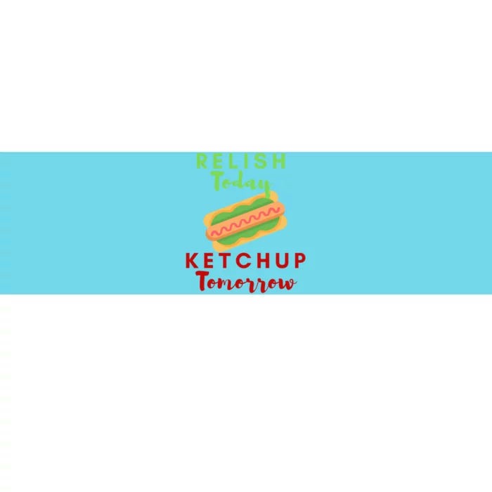 Relish Today Ketchup Tomorrow Funny Hot Dog Food Saying Gift Bumper Sticker