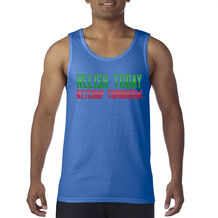 Relish Today Ketchup Tomorrow Funny Humor Saying Meaningful Gift Tank Top