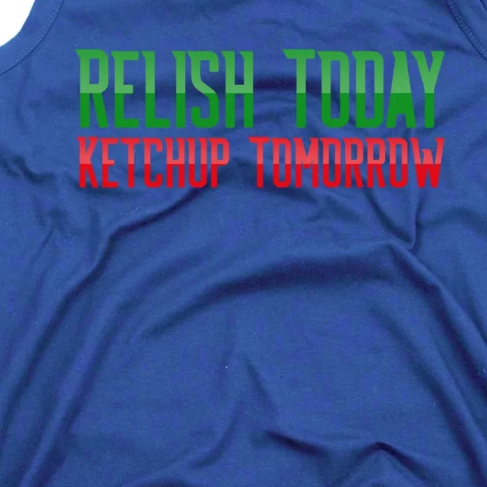 Relish Today Ketchup Tomorrow Funny Humor Saying Meaningful Gift Tank Top