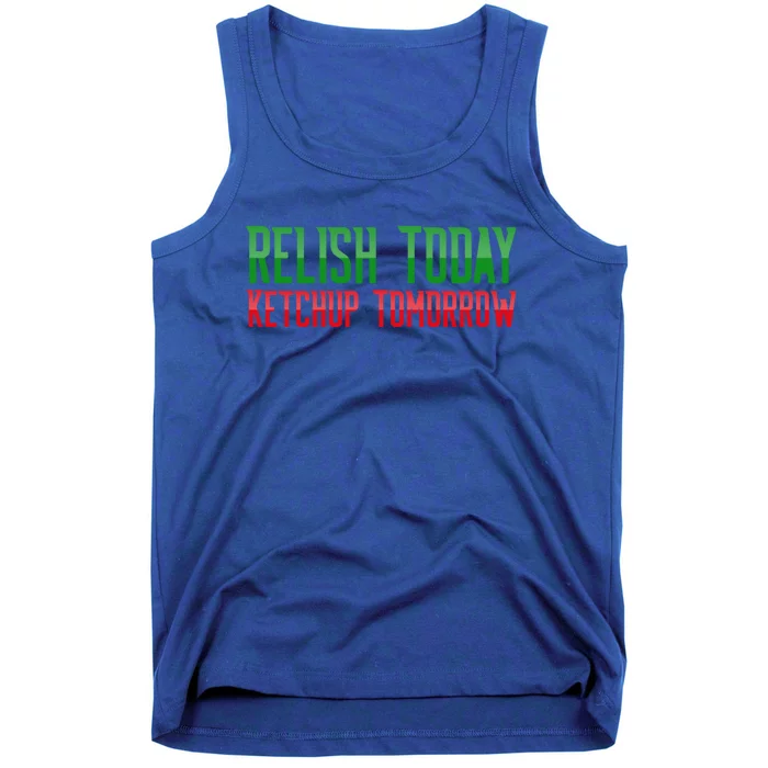 Relish Today Ketchup Tomorrow Funny Humor Saying Meaningful Gift Tank Top