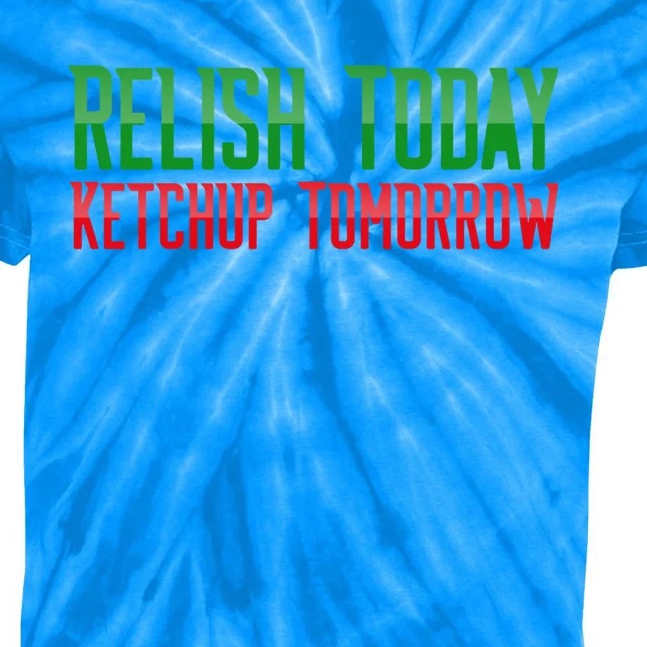 Relish Today Ketchup Tomorrow Funny Humor Saying Meaningful Gift Kids Tie-Dye T-Shirt