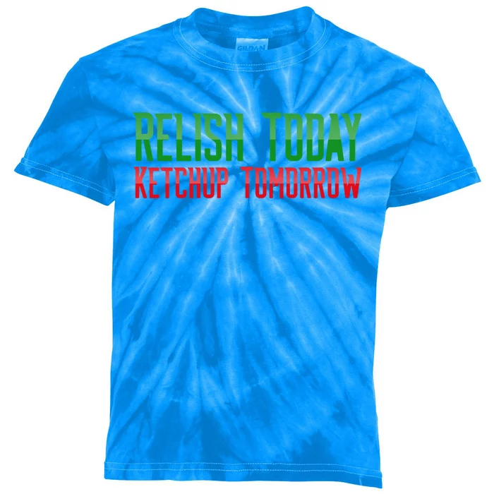 Relish Today Ketchup Tomorrow Funny Humor Saying Meaningful Gift Kids Tie-Dye T-Shirt