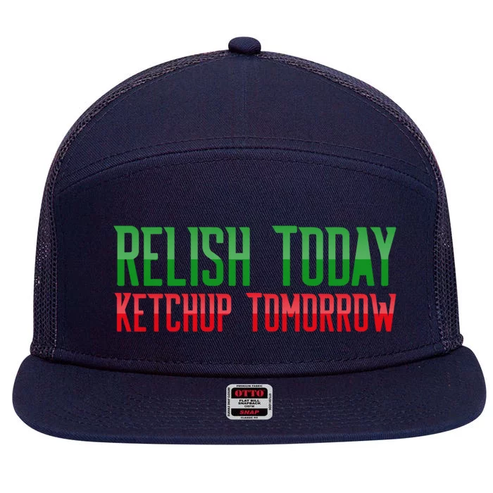 Relish Today Ketchup Tomorrow Funny Humor Saying Meaningful Gift 7 Panel Mesh Trucker Snapback Hat