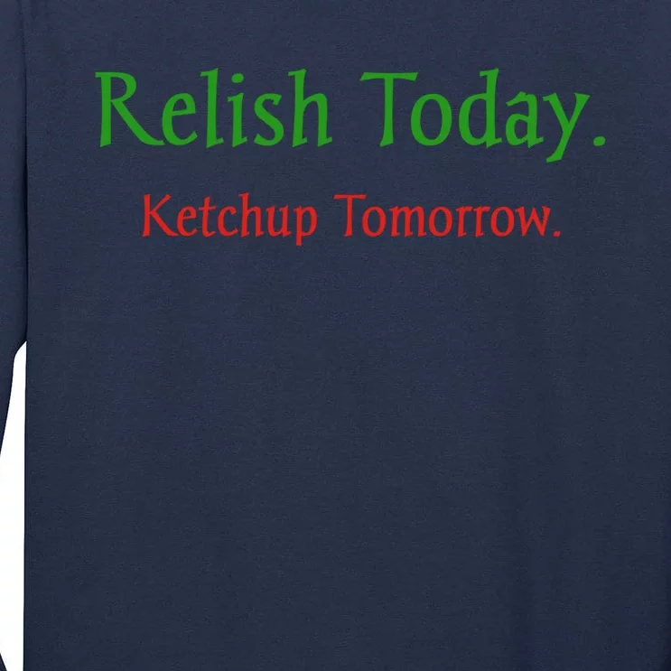 Relish Today Ketchup Tomorrow Tall Long Sleeve T-Shirt