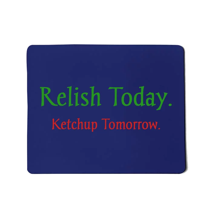 Relish Today Ketchup Tomorrow Mousepad