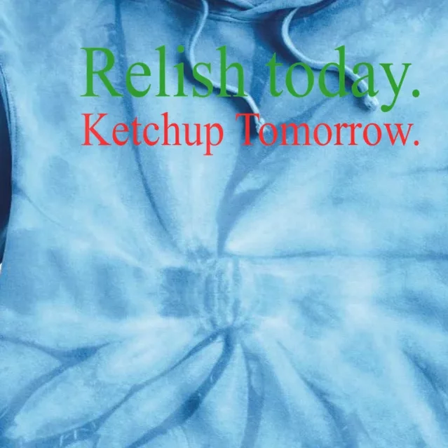 Relish Today Ketch Up Tomorrow Trending Funny Gift Tie Dye Hoodie