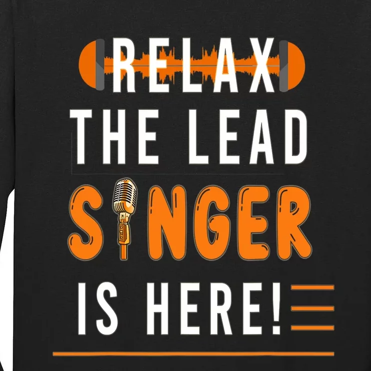 Relax The Lead Singer Is Here / Singing Music Songwriter Tee Tall Long Sleeve T-Shirt