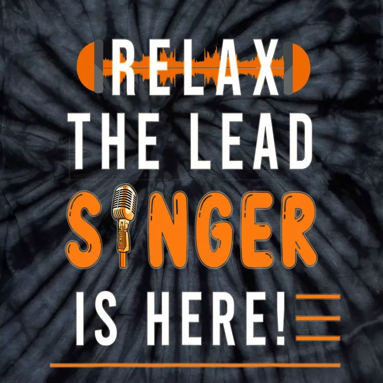 Relax The Lead Singer Is Here / Singing Music Songwriter Tee Tie-Dye T-Shirt