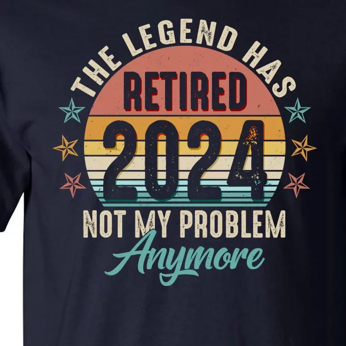 Retro The Legend Has Retired Not My Problem Anymore 2024 Tall T-Shirt