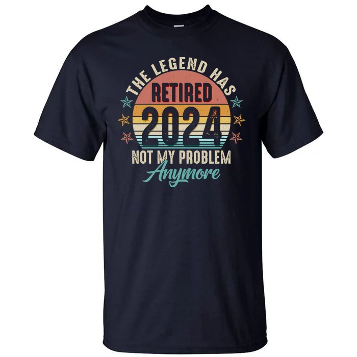 Retro The Legend Has Retired Not My Problem Anymore 2024 Tall T-Shirt