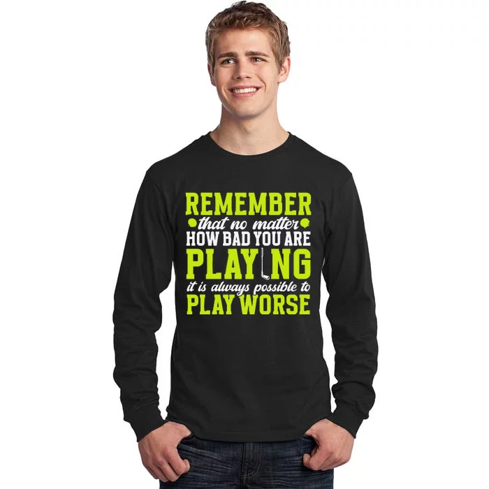 Remember That No Matter How Bad You Are Playing It’S Is Always Possible To Play Tall Long Sleeve T-Shirt