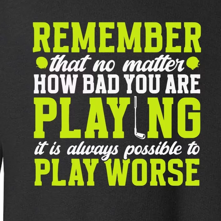 Remember That No Matter How Bad You Are Playing It’S Is Always Possible To Play Toddler Sweatshirt