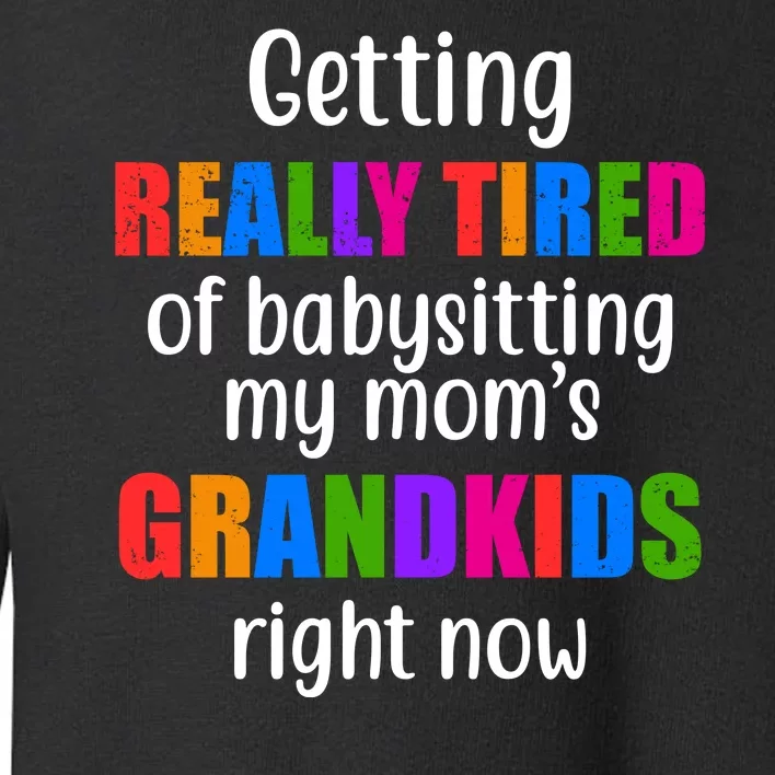 Really Tired Of Babysitting My Mom's Grandkids Toddler Sweatshirt