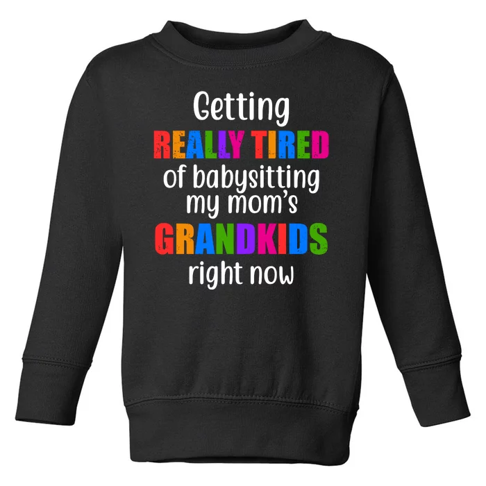 Really Tired Of Babysitting My Mom's Grandkids Toddler Sweatshirt