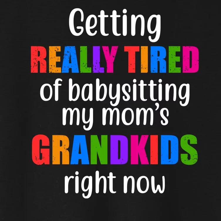 Really Tired Of Babysitting My Mom's Grandkids Women's Crop Top Tee