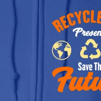 Recycle The Present Save The Future Climate Change Gift Full Zip Hoodie