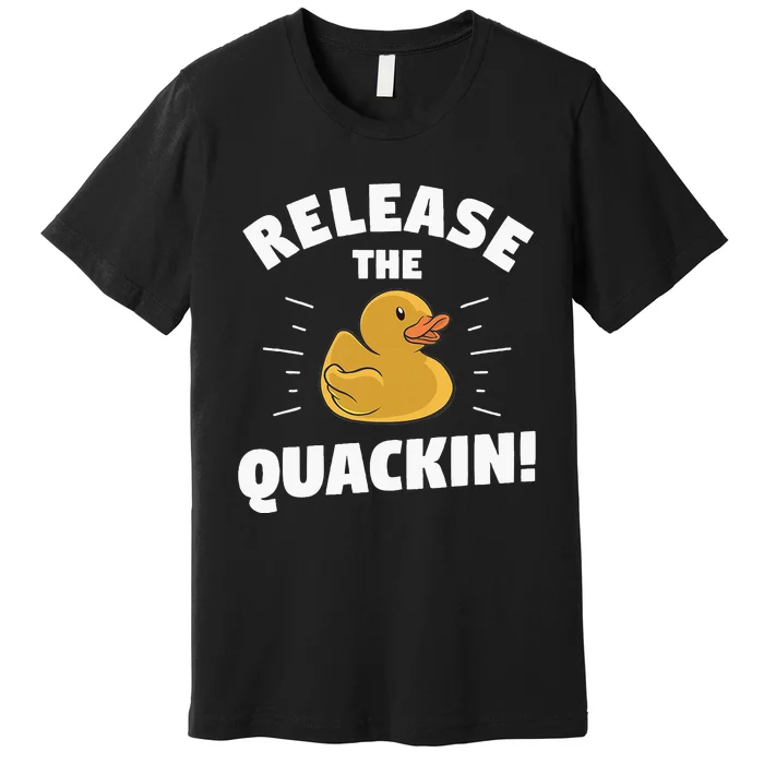 Release The Quackin For A Duck Lover Premium T-Shirt