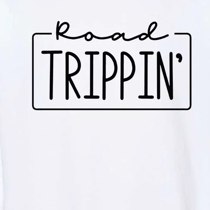 Road Trippin Road Trip Travel Road Tripping Trip Garment-Dyed Sweatshirt