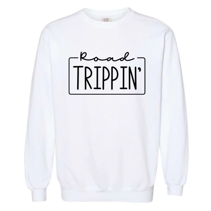 Road Trippin Road Trip Travel Road Tripping Trip Garment-Dyed Sweatshirt