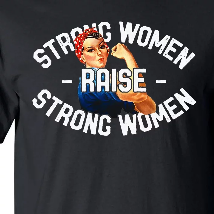 Rosie The Riveter Strong Women Raise Strong Women Tall T-Shirt