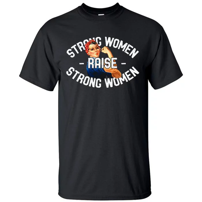 Rosie The Riveter Strong Women Raise Strong Women Tall T-Shirt