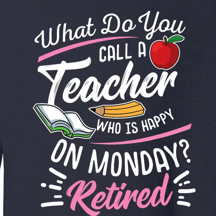 Retirement Teacher Retired Teacher Happy On Monday Toddler Sweatshirt