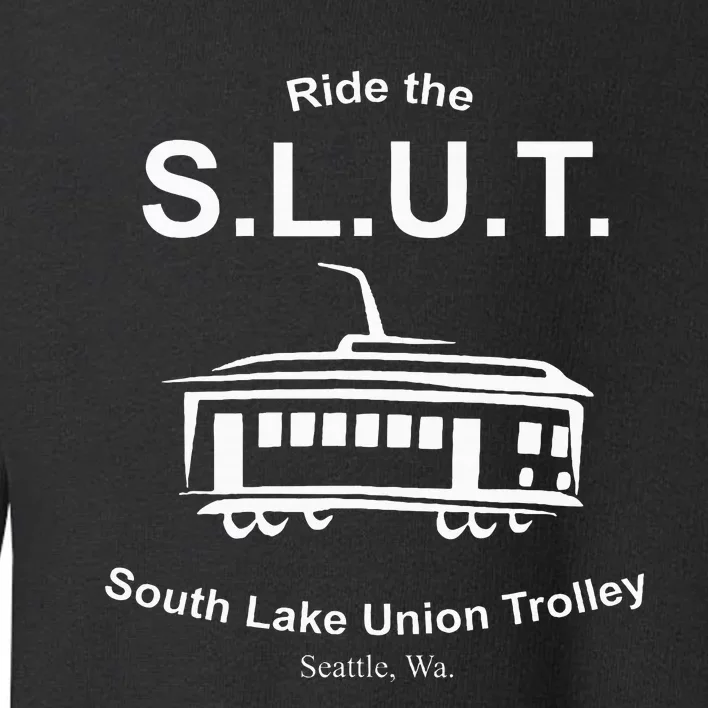 Ride The S.L.U.T. South Lake Union Trolley Seattle Toddler Sweatshirt